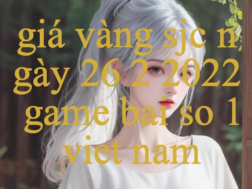 Giá Vàng Sjc Ngày 26 2 2022 Khám Phá Thế Giới Giải Trí Đỉnh Cao, Thắng Lớn Mỗi Ngày